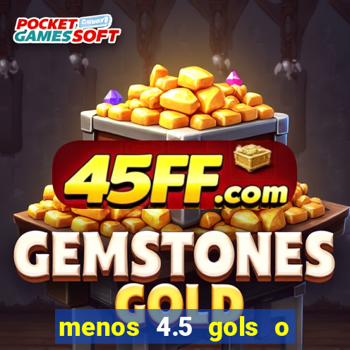 menos 4.5 gols o que significa